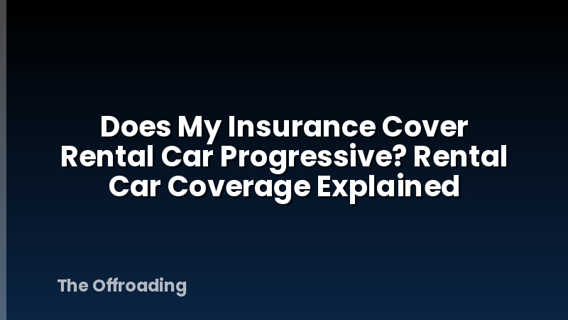 Does My Insurance Cover Rental Car Progressive? Rental Car Coverage Explained