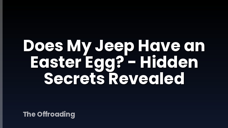 Does My Jeep Have an Easter Egg? - Hidden Secrets Revealed