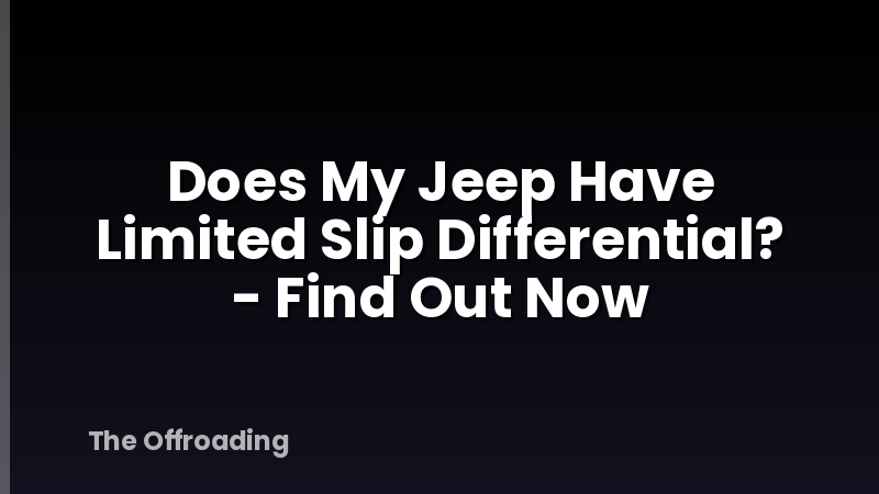 Does My Jeep Have Limited Slip Differential? - Find Out Now