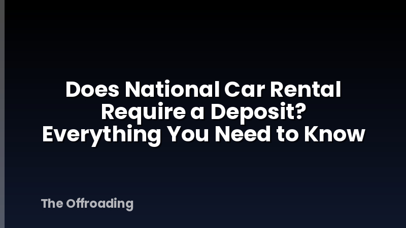 Does National Car Rental Require a Deposit? Everything You Need to Know