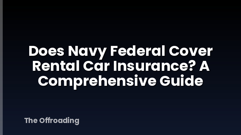 Does Navy Federal Cover Rental Car Insurance? A Comprehensive Guide