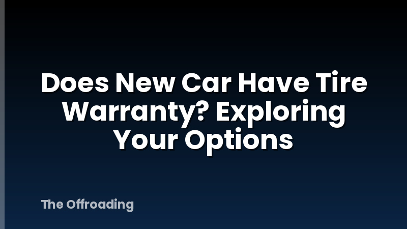 Does New Car Have Tire Warranty? Exploring Your Options