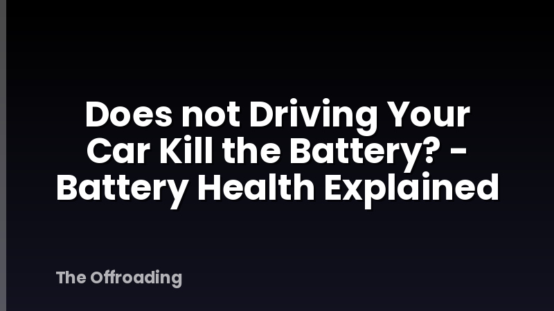 Does not Driving Your Car Kill the Battery? - Battery Health Explained