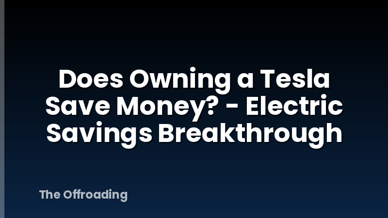 Does Owning a Tesla Save Money? - Electric Savings Breakthrough