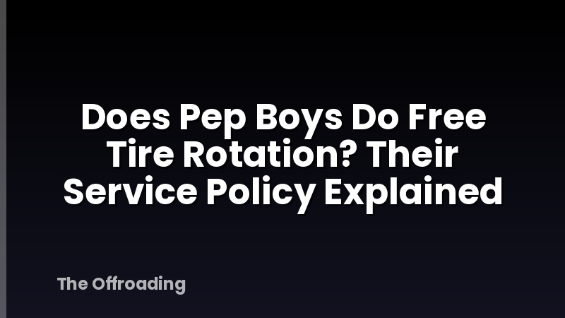 Does Pep Boys Do Free Tire Rotation? Their Service Policy Explained