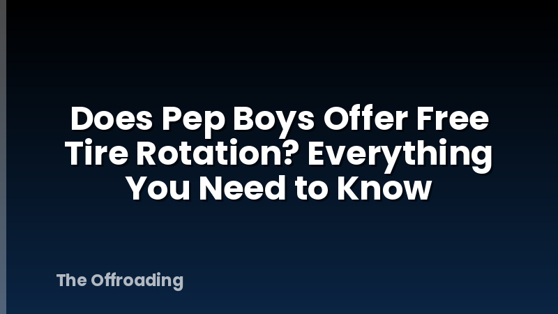 Does Pep Boys Offer Free Tire Rotation? Everything You Need to Know