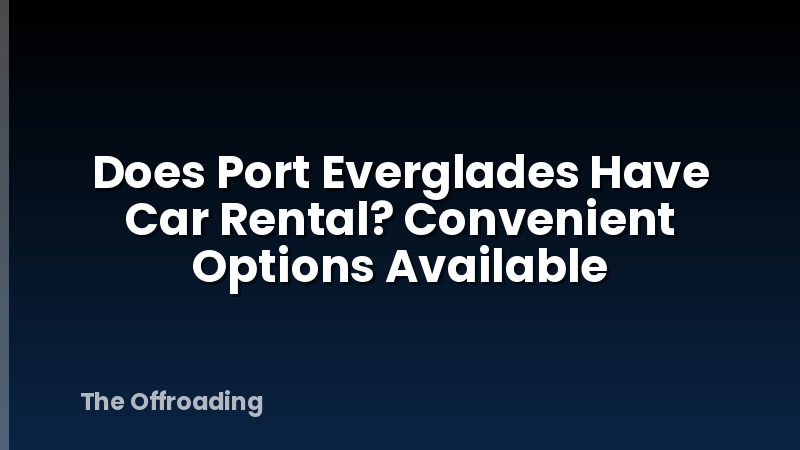 Does Port Everglades Have Car Rental? Convenient Options Available
