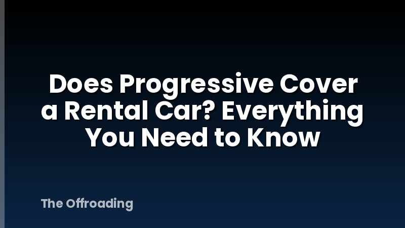 Does Progressive Cover a Rental Car? Everything You Need to Know