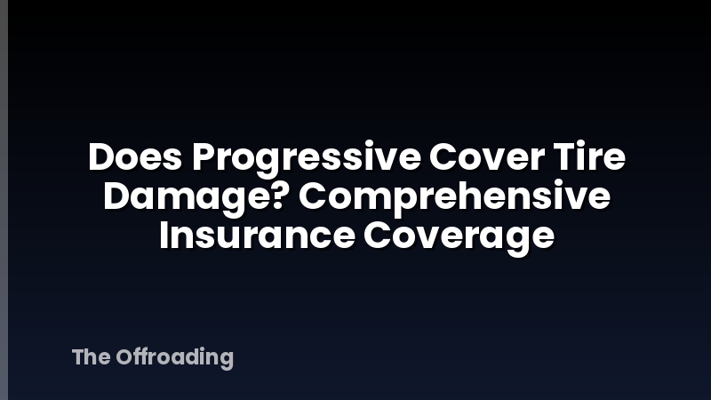 Does Progressive Cover Tire Damage? Comprehensive Insurance Coverage