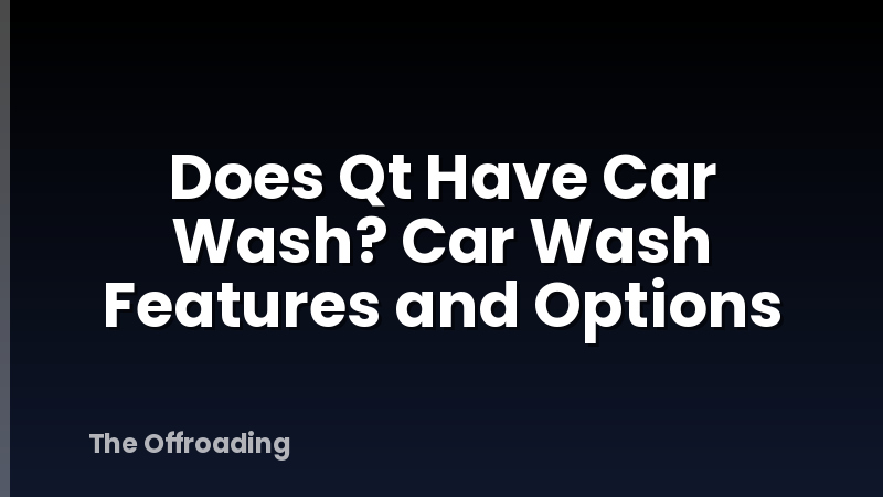 Does Qt Have Car Wash? Car Wash Features and Options