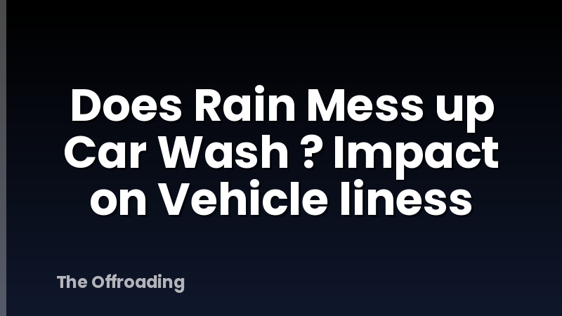 Does Rain Mess up Car Wash ? Impact on Vehicle liness
