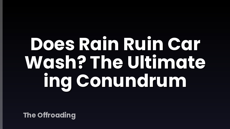 Does Rain Ruin Car Wash? The Ultimate ing Conundrum