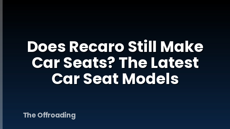 Does Recaro Still Make Car Seats? The Latest Car Seat Models