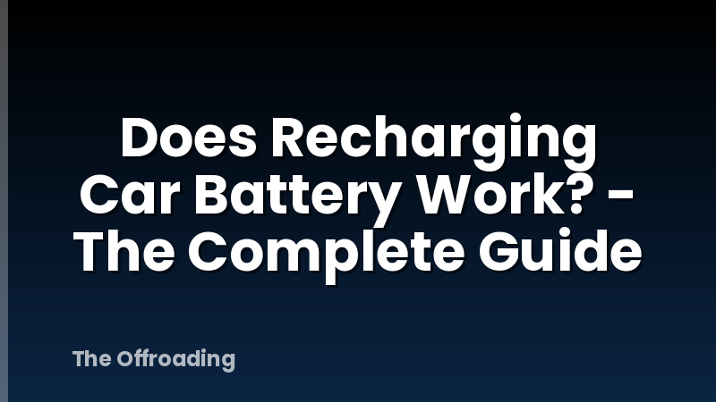 Does Recharging Car Battery Work? - The Complete Guide
