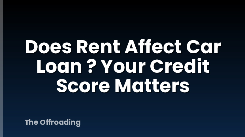 Does Rent Affect Car Loan ? Your Credit Score Matters