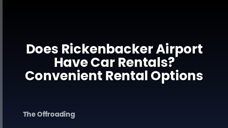 Does Rickenbacker Airport Have Car Rentals? Convenient Rental Options