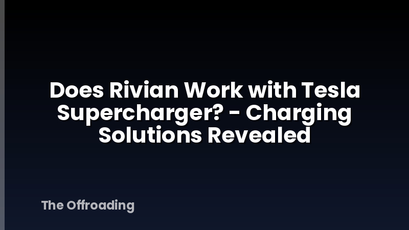 Does Rivian Work with Tesla Supercharger? - Charging Solutions Revealed