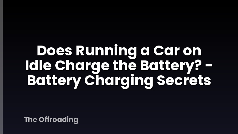 Does Running a Car on Idle Charge the Battery? - Battery Charging Secrets