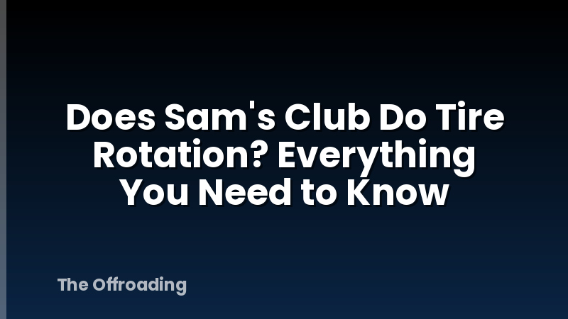Does Sam's Club Do Tire Rotation? Everything You Need to Know