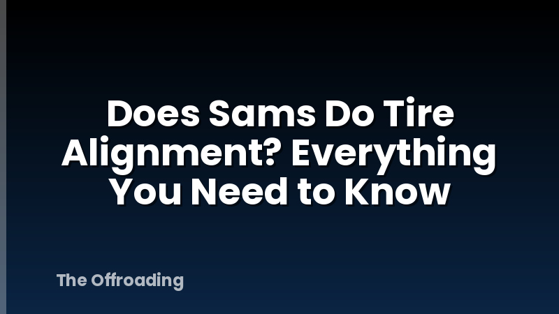 Does Sams Do Tire Alignment? Everything You Need to Know