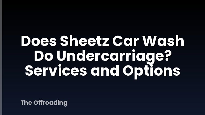 Does Sheetz Car Wash Do Undercarriage? Services and Options