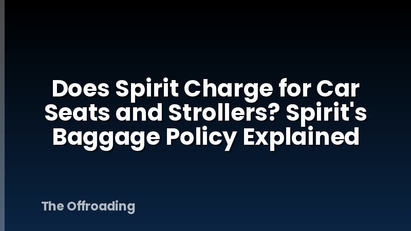 Does Spirit Charge for Car Seats and Strollers? Spirit's Baggage Policy Explained