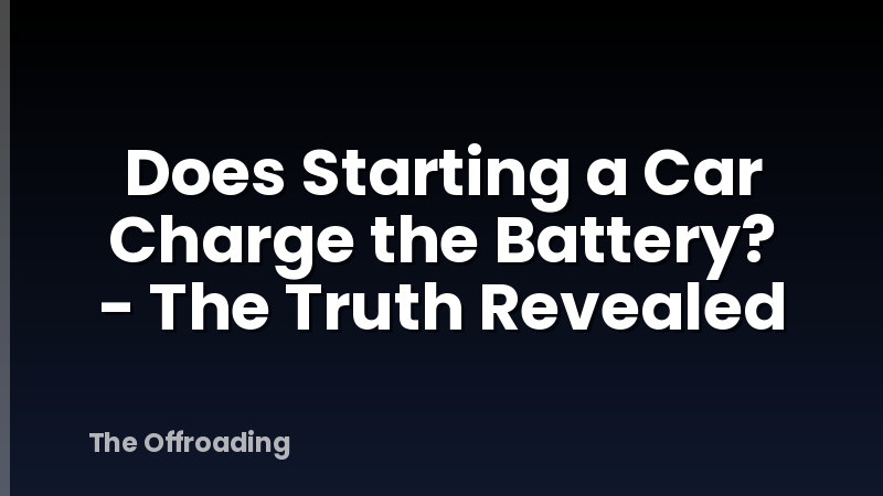 Does Starting a Car Charge the Battery? - The Truth Revealed