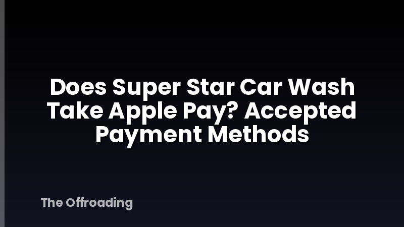 Does Super Star Car Wash Take Apple Pay? Accepted Payment Methods