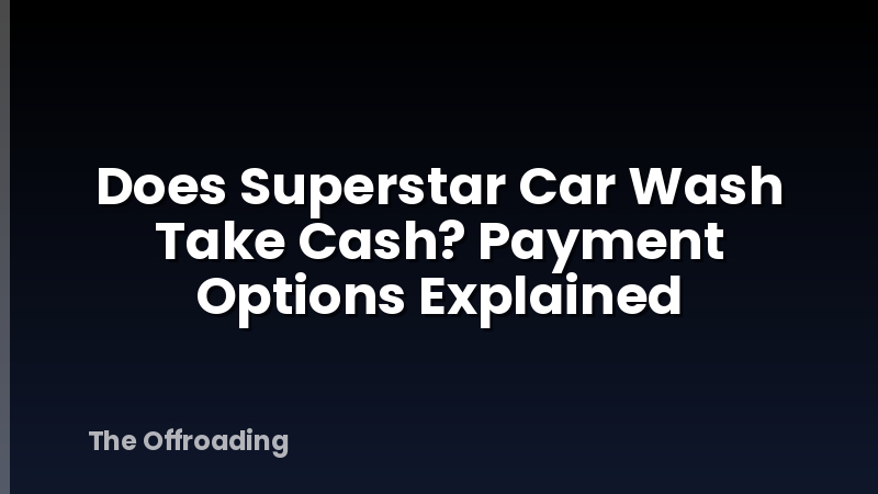 Does Superstar Car Wash Take Cash? Payment Options Explained