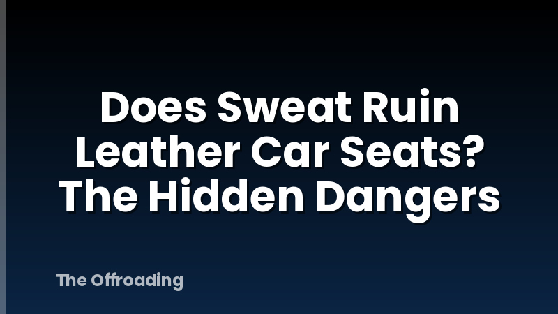 Does Sweat Ruin Leather Car Seats? The Hidden Dangers