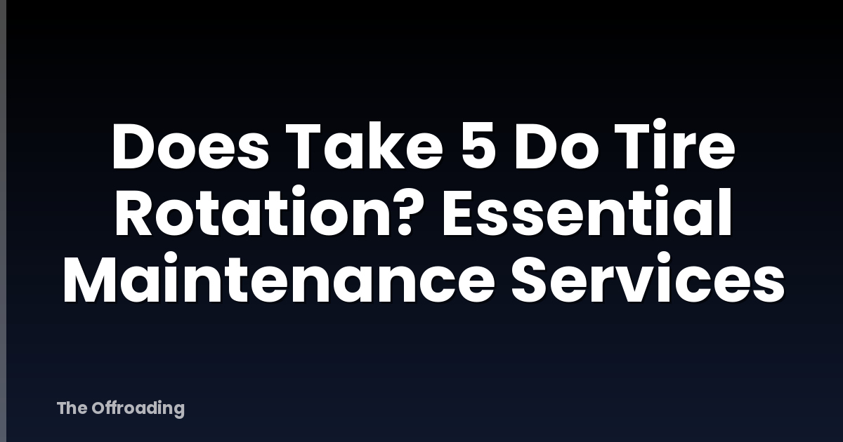 Does Take 5 Do Tire Rotation? Essential Maintenance Services