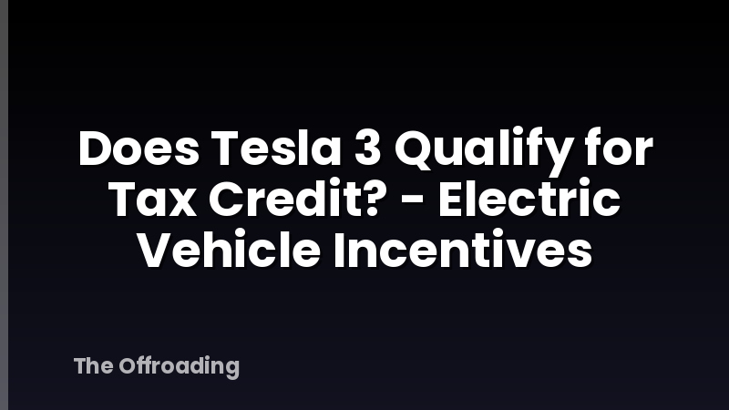 Does Tesla 3 Qualify for Tax Credit? - Electric Vehicle Incentives