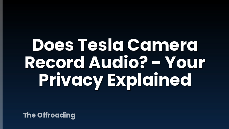 Does Tesla Camera Record Audio? - Your Privacy Explained