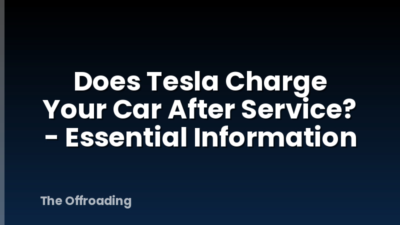 Does Tesla Charge Your Car After Service? - Essential Information