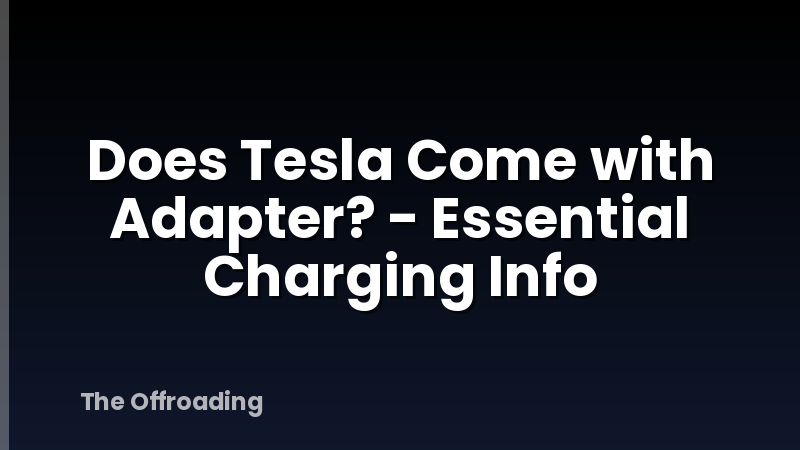 Does Tesla Come with Adapter? - Essential Charging Info