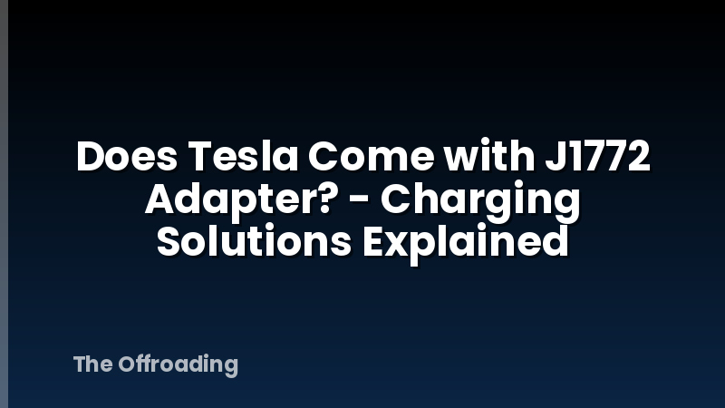 Does Tesla Come with J1772 Adapter? - Charging Solutions Explained