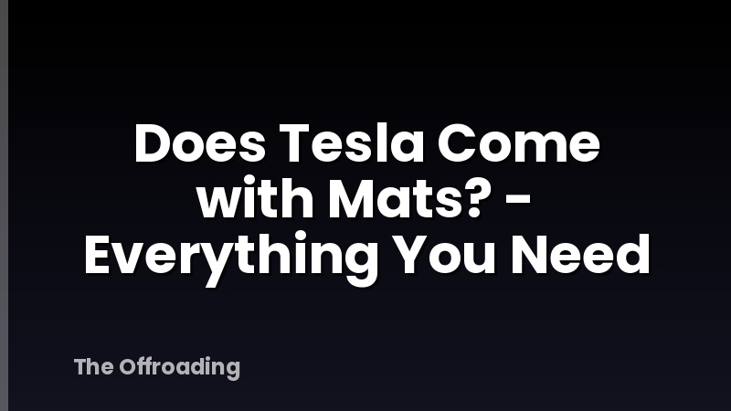 Does Tesla Come with Mats? - Everything You Need