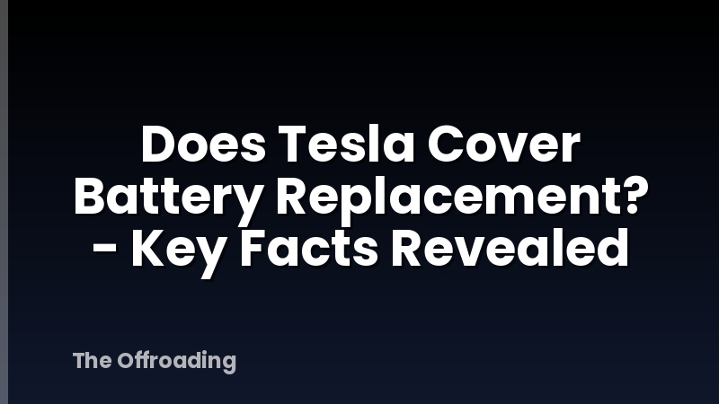 Does Tesla Cover Battery Replacement? - Key Facts Revealed