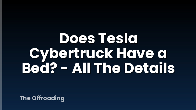 Does Tesla Cybertruck Have a Bed? - All The Details
