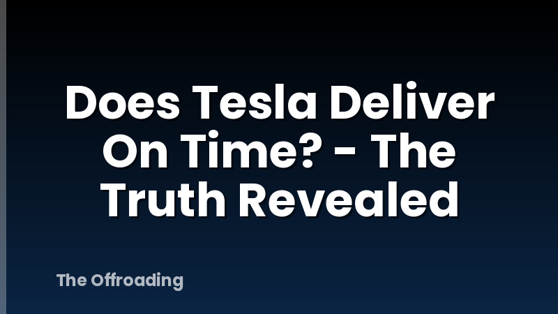 Does Tesla Deliver On Time? - The Truth Revealed