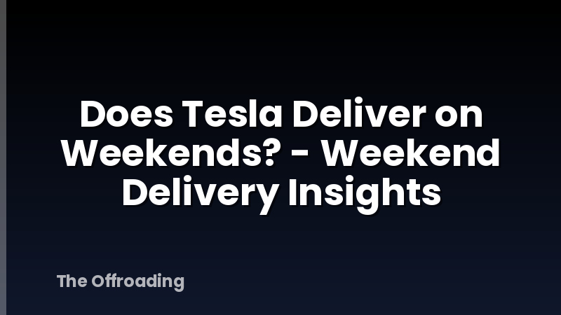 Does Tesla Deliver on Weekends? - Weekend Delivery Insights