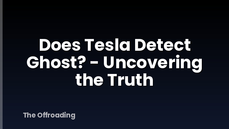 Does Tesla Detect Ghost? - Uncovering the Truth