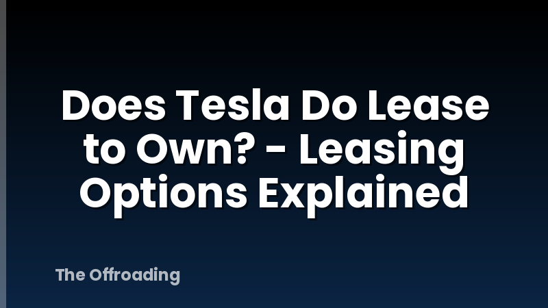 Does Tesla Do Lease to Own? - Leasing Options Explained
