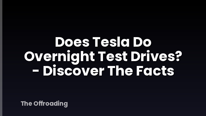 Does Tesla Do Overnight Test Drives? - Discover The Facts