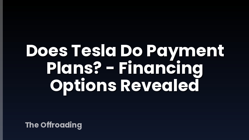 Does Tesla Do Payment Plans? - Financing Options Revealed
