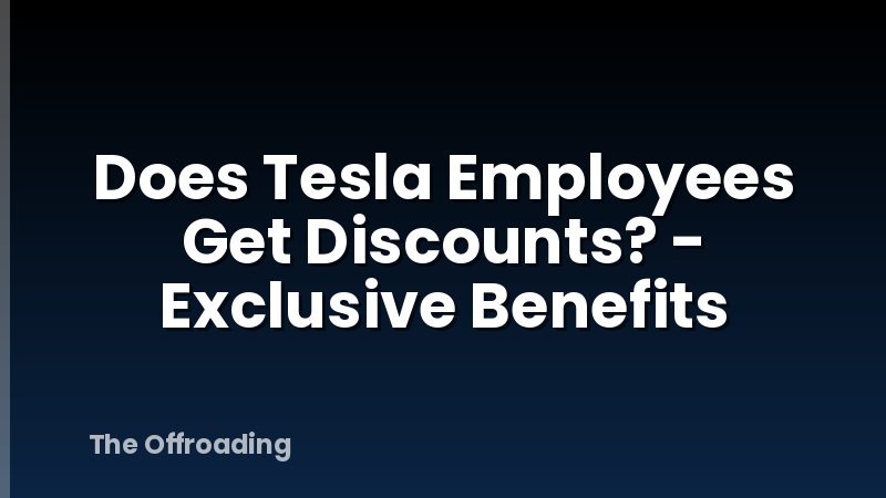 Does Tesla Employees Get Discounts? - Exclusive Benefits