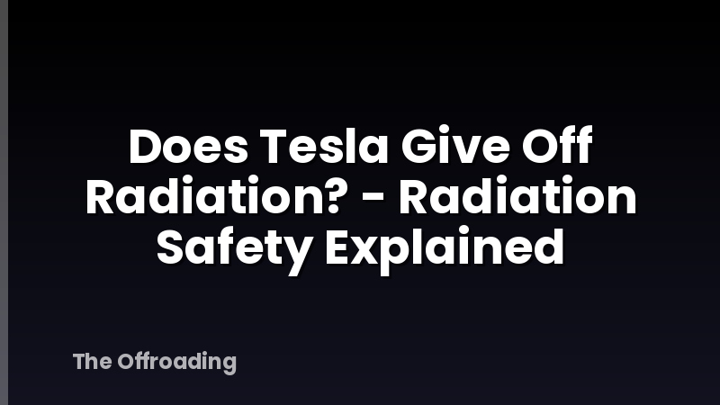 Does Tesla Give Off Radiation? - Radiation Safety Explained