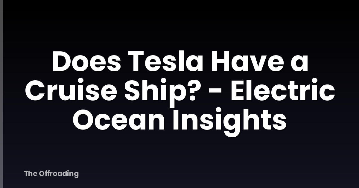Does Tesla Have a Cruise Ship? - Electric Ocean Insights