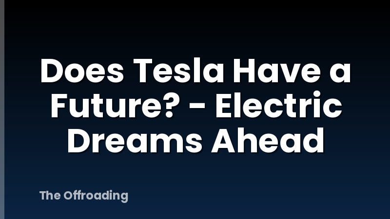 Does Tesla Have a Future? - Electric Dreams Ahead