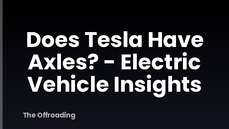Does Tesla Have Axles? - Electric Vehicle Insights